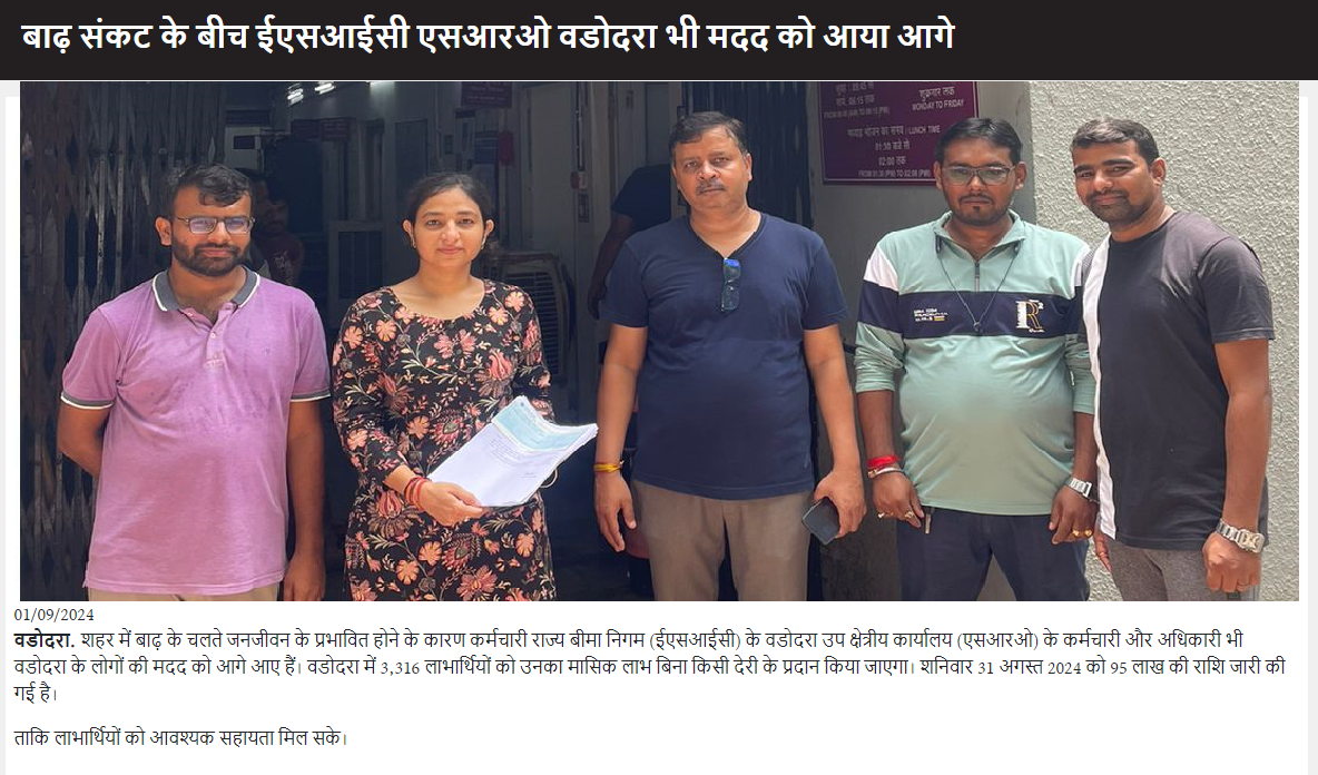 शहर में बाढ़ के चलते जनजीवन के प्रभावित होने के कारण कर्मचारी राज्य बिमा निगम उप क्षेत्रीय कार्यालय वडोदरा के कर्मचारियों एवं अधिकारी भी वड़ोदरा के लोगो की मदद को आगे आये एवं ३३१६ लाभार्तियो को उनका मासिक लाभ बिना किसी देरी के प्रदान किया